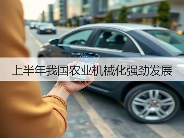 上半年我国农业机械化强劲发展(图1) 上半年我国农业机械化强劲发展(图1)
