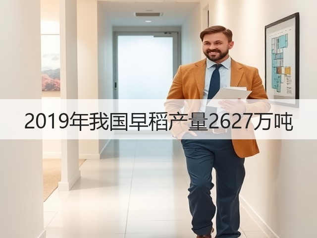 2019年我国早稻产量2627万吨(图2) 2019年我国早稻产量2627万吨(图2)