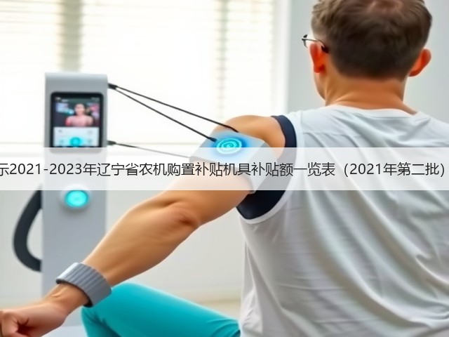 关于公示2021-2023年辽宁省农机购置补贴机具补贴额一览表(2021年第二批)的通知(图3) 关于公示2021-2023年辽宁省农机购置补贴机具补贴额一览表(2021年第二批)的通知(图3)