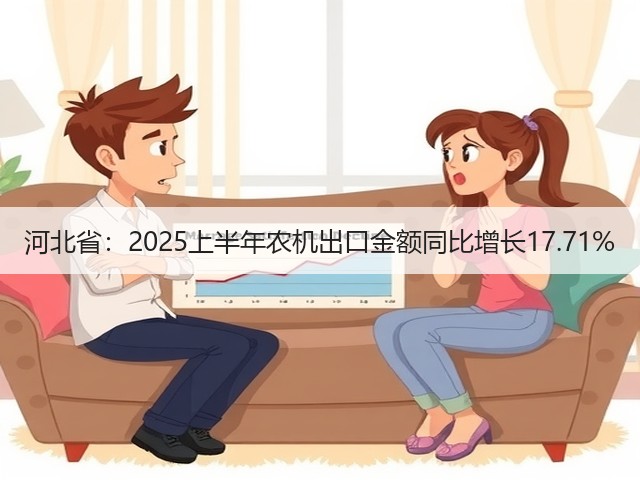 河北省：2025上半年农机出口金额同比增长17.71%(图2)