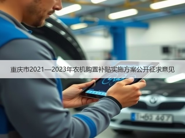 重庆市2021—2023年农机购置补贴实施方案公开征求意见(图3) 重庆市2021—2023年农机购置补贴实施方案公开征求意见(图3)
