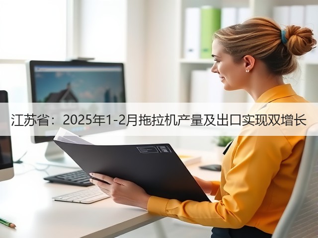 江苏省：2025年1-2月拖拉机产量及出口实现双增长(图1)