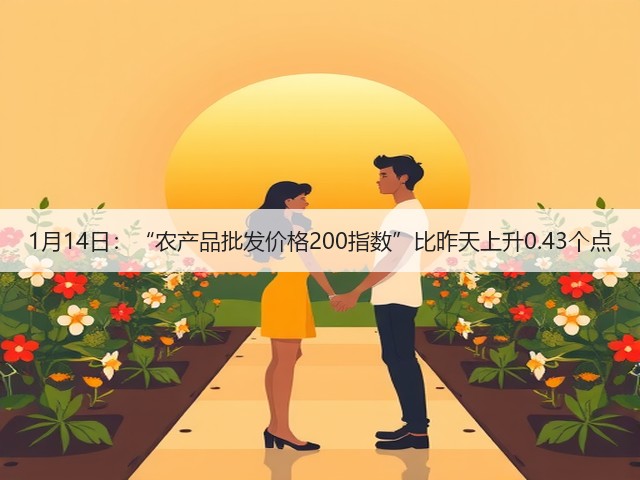 1月14日:“农产品批发价格200指数”比昨天上升0.43个点(图3) 1月14日:“农产品批发价格200指数”比昨天上升0.43个点(图3)