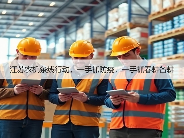 江苏农机条线行动,一手抓防疫,一手抓春耕备耕(图2) 江苏农机条线行动,一手抓防疫,一手抓春耕备耕(图2)