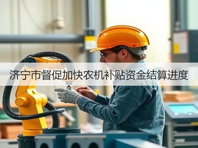 济宁市督促加快农机补贴资金结算进度(图2) 济宁市督促加快农机补贴资金结算进度(图2)