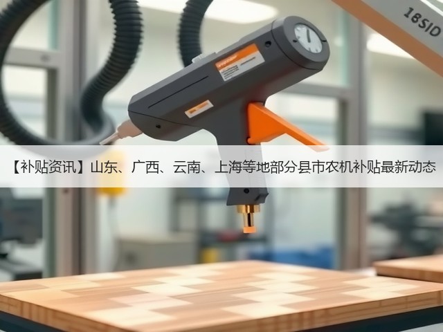 【补贴资讯】山东、广西、云南、上海等地部分县市农机补贴最新动态(图3) 【补贴资讯】山东、广西、云南、上海等地部分县市农机补贴最新动态(图3)