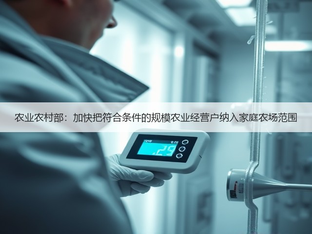 农业农村部:加快把符合条件的规模农业经营户纳入家庭农场范围(图1) 农业农村部:加快把符合条件的规模农业经营户纳入家庭农场范围(图1)