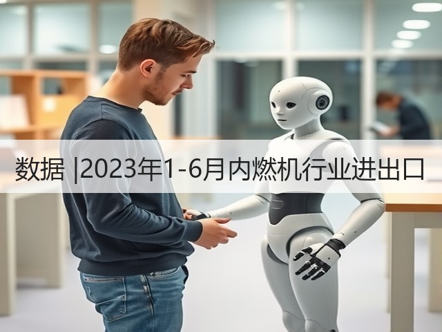 数据 |2023年1-6月内燃机行业进出口(图1)