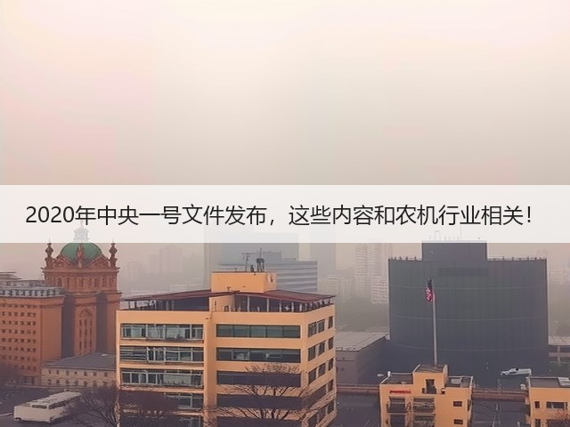 2020年中央一号文件发布,这些内容和农机行业相关!(图2) 2020年中央一号文件发布,这些内容和农机行业相关!(图2)