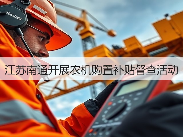 江苏南通开展农机购置补贴督查活动(图3)
