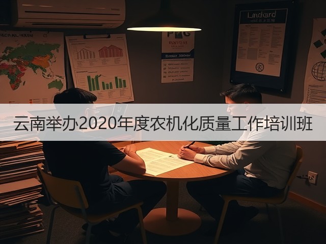 云南举办2020年度农机化质量工作培训班(图2)