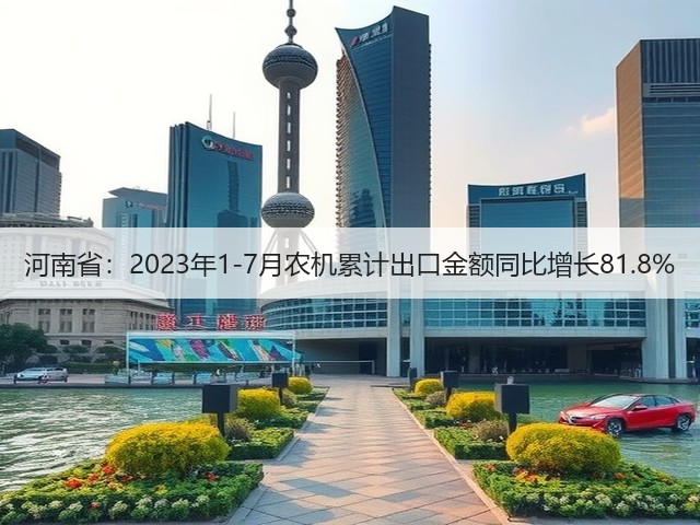 河南省：2023年1-7月农机累计出口金额同比增长81.8%(图2)