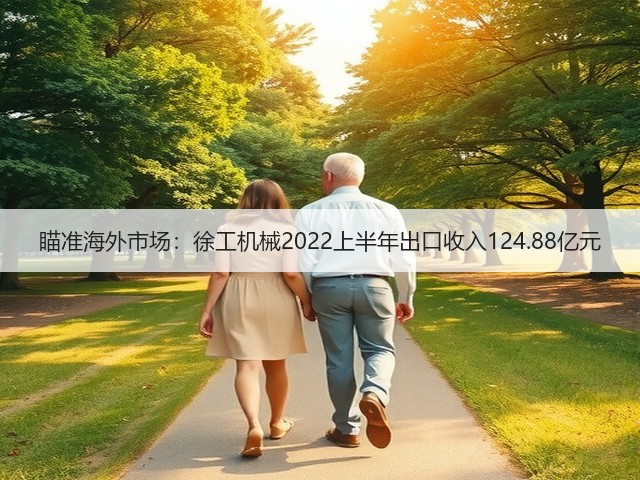 瞄准海外市场:徐工机械2022上半年出口收入124.88亿元(图3) 瞄准海外市场:徐工机械2022上半年出口收入124.88亿元(图3)