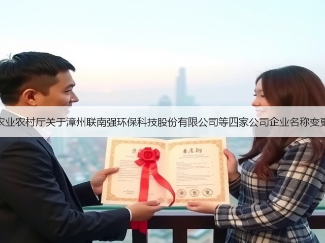 福建省农业农村厅关于漳州联南强环保科技股份有限公司等四家公司企业名称变更的公示(图1) 福建省农业农村厅关于漳州联南强环保科技股份有限公司等四家公司企业名称变更的公示(图1)