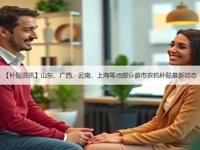 【补贴资讯】山东、广西、云南、上海等地部分县市农机补贴最新动态(图2) 【补贴资讯】山东、广西、云南、上海等地部分县市农机补贴最新动态(图2)