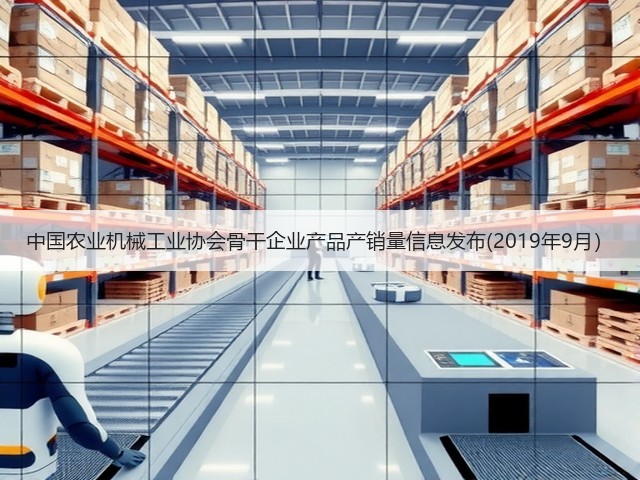 中国农业机械工业协会骨干企业产品产销量信息发布(2019年9月）(图3)