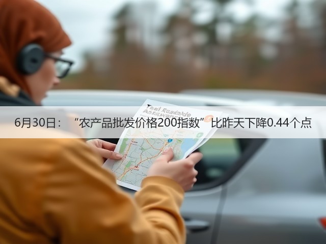 6月30日:“农产品批发价格200指数”比昨天下降0.44个点(图2) 6月30日:“农产品批发价格200指数”比昨天下降0.44个点(图2)