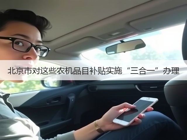 北京市对这些农机品目补贴实施“三合一”办理(图2) 北京市对这些农机品目补贴实施“三合一”办理(图2)