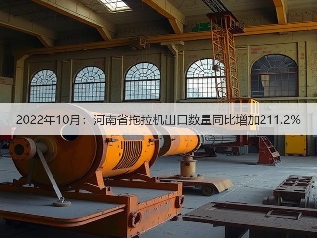 2022年10月:河南省拖拉机出口数量同比增加211.2%(图1) 2022年10月:河南省拖拉机出口数量同比增加211.2%(图1)