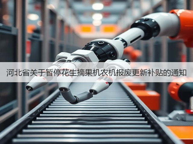 河北省关于暂停花生摘果机农机报废更新补贴的通知(图2)