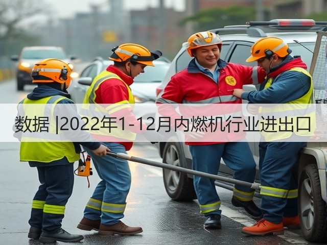 数据 |2022年1-12月内燃机行业进出口(图2) 数据 |2022年1-12月内燃机行业进出口(图2)