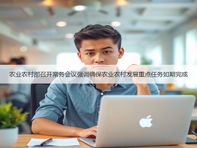 农业农村部召开常务会议强调确保农业农村发展重点任务如期完成(图3) 农业农村部召开常务会议强调确保农业农村发展重点任务如期完成(图3)
