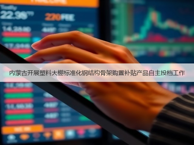 内蒙古开展塑料大棚标准化钢结构骨架购置补贴产品自主投档工作(图2)