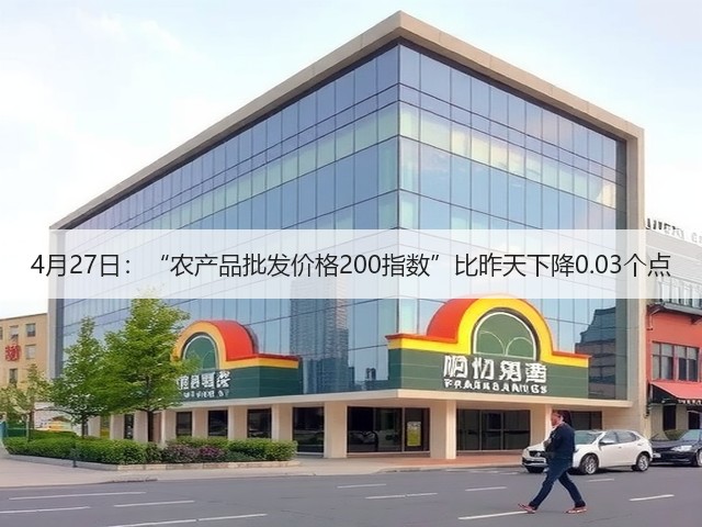 4月27日:“农产品批发价格200指数”比昨天下降0.03个点(图2) 4月27日:“农产品批发价格200指数”比昨天下降0.03个点(图2)