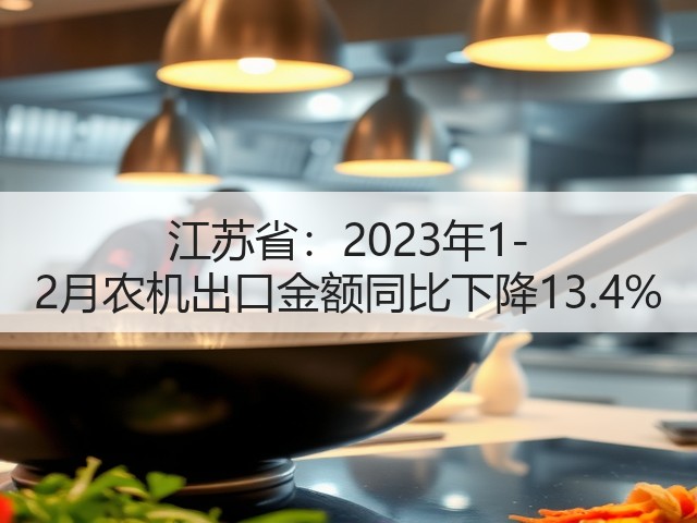 江苏省:2023年1-2月农机出口金额同比下降13.4%(图1) 江苏省:2023年1-2月农机出口金额同比下降13.4%(图1)