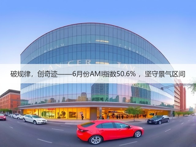破规律,创奇迹——6月份AMI指数50.6% ,坚守景气区间(图2) 破规律,创奇迹——6月份AMI指数50.6% ,坚守景气区间(图2)