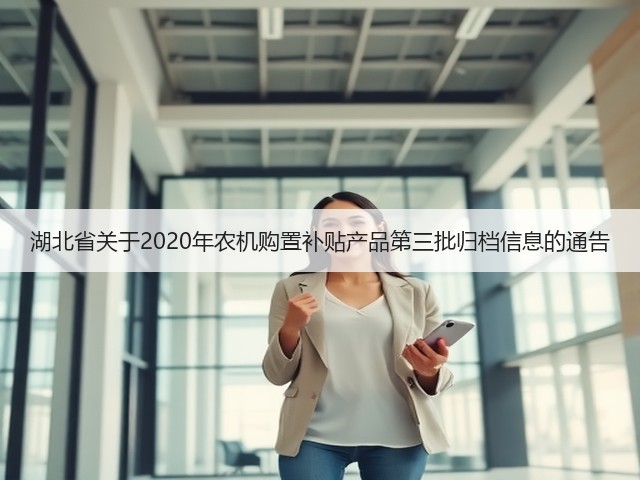 湖北省关于2020年农机购置补贴产品第三批归档信息的通告(图1) 湖北省关于2020年农机购置补贴产品第三批归档信息的通告(图1)