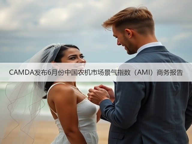 CAMDA发布6月份中国农机市场景气指数(AMI)商务报告(图2) CAMDA发布6月份中国农机市场景气指数(AMI)商务报告(图2)