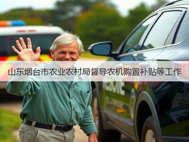 山东烟台市农业农村局督导农机购置补贴等工作(图3) 山东烟台市农业农村局督导农机购置补贴等工作(图3)