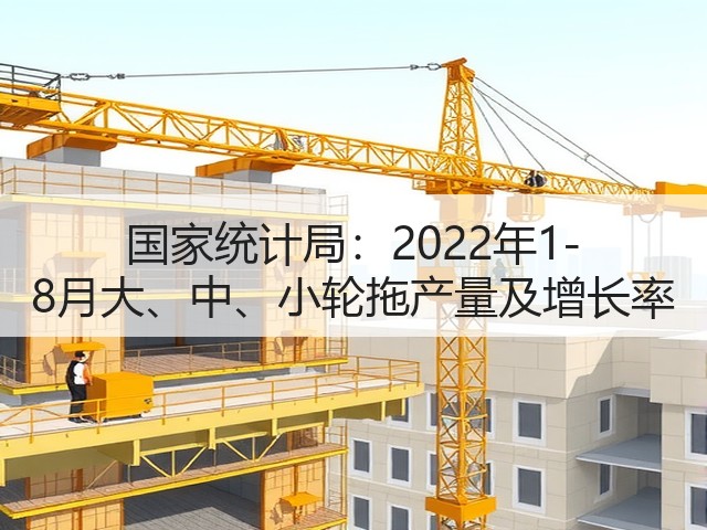 国家统计局:2022年1-8月大、中、小轮拖产量及增长率(图3) 国家统计局:2022年1-8月大、中、小轮拖产量及增长率(图3)