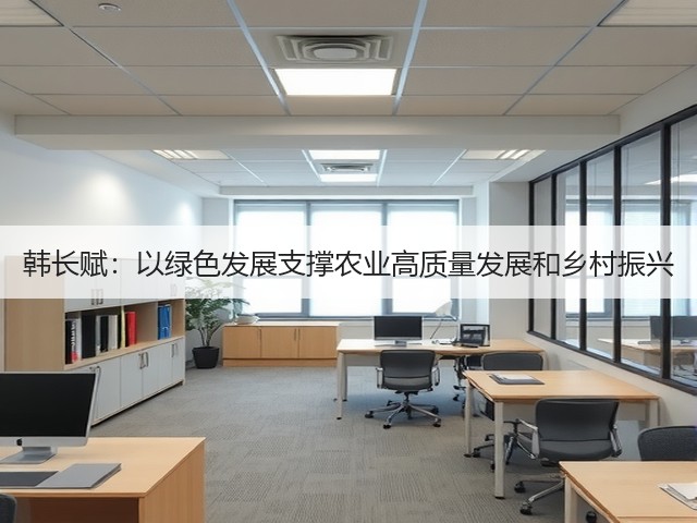 韩长赋:以绿色发展支撑农业高质量发展和乡村振兴(图2) 韩长赋:以绿色发展支撑农业高质量发展和乡村振兴(图2)