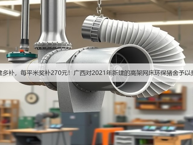 多建多补,每平米奖补270元!广西对2021年新建的高架网床环保猪舍予以奖补(图1) 多建多补,每平米奖补270元!广西对2021年新建的高架网床环保猪舍予以奖补(图1)