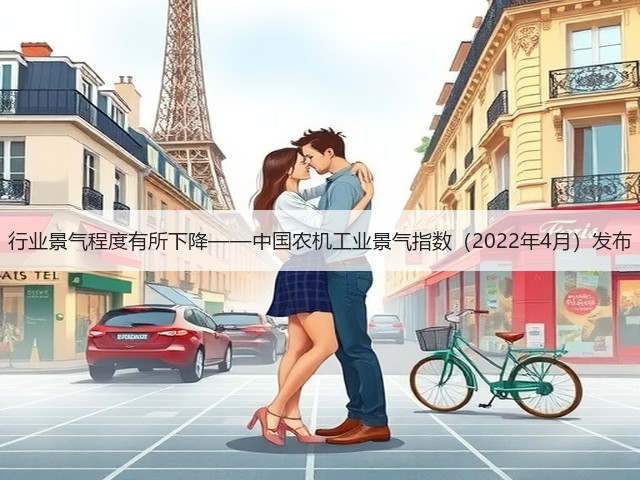 行业景气程度有所下降——中国农机工业景气指数（2022年4月）发布(图1)
