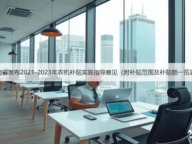 河南省发布2021-2023年农机补贴实施指导意见(附补贴范围及补贴额一览表)(图1) 河南省发布2021-2023年农机补贴实施指导意见(附补贴范围及补贴额一览表)(图1)