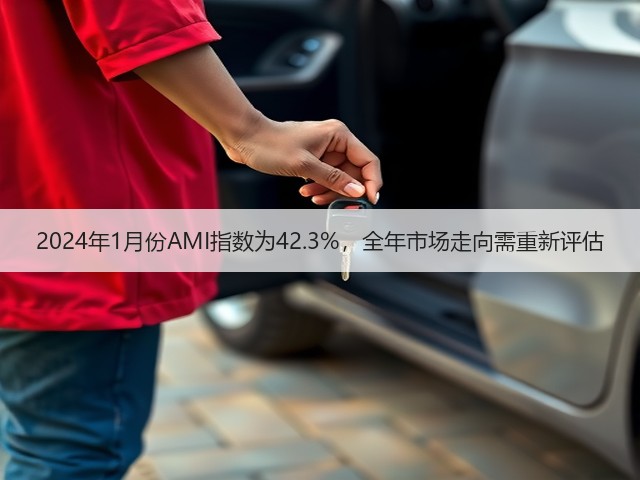 2024年1月份AMI指数为42.3%,全年市场走向需重新评估(图2) 2024年1月份AMI指数为42.3%,全年市场走向需重新评估(图2)