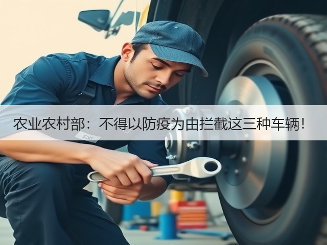 农业农村部:不得以防疫为由拦截这三种车辆!(图1) 农业农村部:不得以防疫为由拦截这三种车辆!(图1)