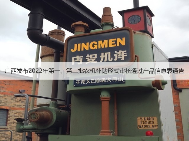 广西发布2022年第一、第二批农机补贴形式审核通过产品信息表通告(图3)