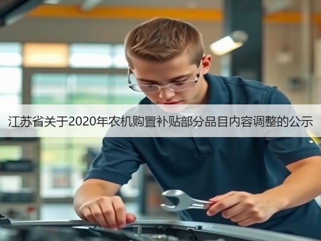 江苏省关于2020年农机购置补贴部分品目内容调整的公示(图1) 江苏省关于2020年农机购置补贴部分品目内容调整的公示(图1)