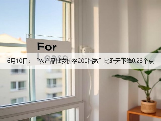 6月10日:“农产品批发价格200指数”比昨天下降0.23个点(图3) 6月10日:“农产品批发价格200指数”比昨天下降0.23个点(图3)