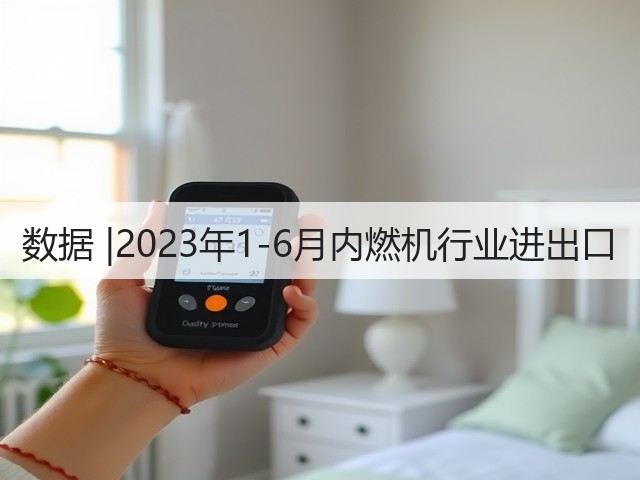 数据 |2023年1-6月内燃机行业进出口(图1) 数据 |2023年1-6月内燃机行业进出口(图1)