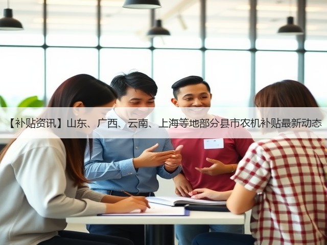 【补贴资讯】山东、广西、云南、上海等地部分县市农机补贴最新动态(图1) 【补贴资讯】山东、广西、云南、上海等地部分县市农机补贴最新动态(图1)