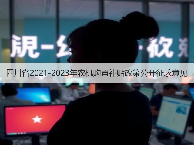四川省2021-2023年农机购置补贴政策公开征求意见(图2) 四川省2021-2023年农机购置补贴政策公开征求意见(图2)
