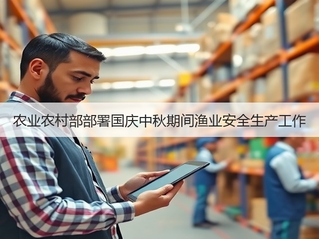 农业农村部部署国庆中秋期间渔业安全生产工作(图1) 农业农村部部署国庆中秋期间渔业安全生产工作(图1)