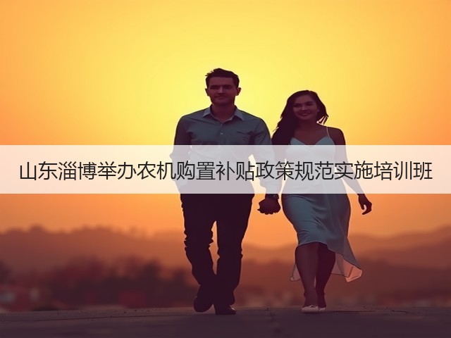 山东淄博举办农机购置补贴政策规范实施培训班(图1)