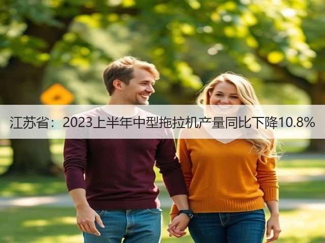 江苏省：2023上半年中型拖拉机产量同比下降10.8%(图3)