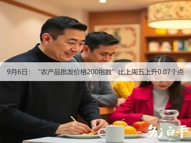 9月6日:“农产品批发价格200指数”比上周五上升0.07个点(图2) 9月6日:“农产品批发价格200指数”比上周五上升0.07个点(图2)